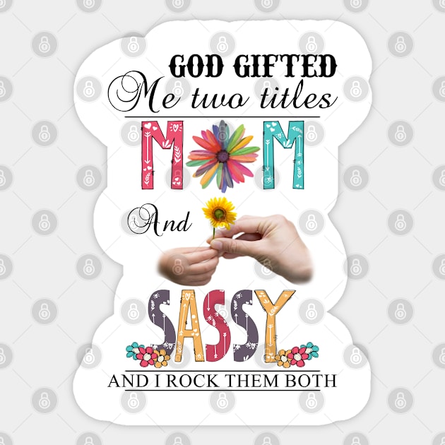 God Gifted Me Two Titles Mom And Sassy And I Rock Them Both Wildflowers Valentines Mothers Day Sticker by KIMIKA